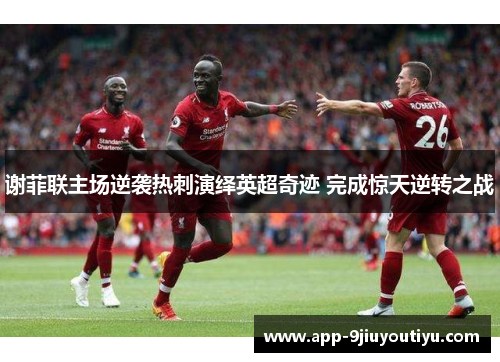 谢菲联主场逆袭热刺演绎英超奇迹 完成惊天逆转之战